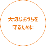 大切なおうちを守るために